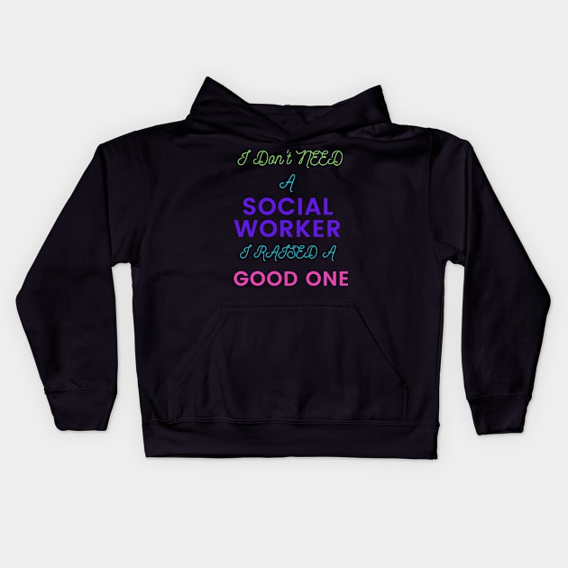 I Don't Need a Social Worker, I Raised a Good One Kids Hoodie by DeesMerch Designs